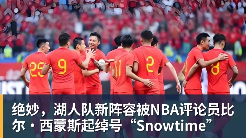 米兰体育绝妙，湖人队新阵容被NBA评论员比尔·西蒙斯起绰号“Snowtime”