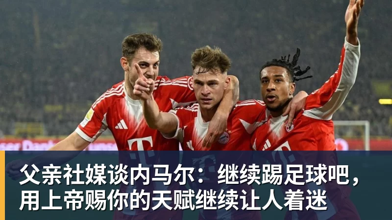 父亲社媒谈内马尔：继续踢足球吧，用上帝赐你的天赋继续让人着迷