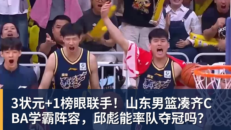 米兰体育3状元+1榜眼联手！山东男篮凑齐CBA学霸阵容，邱彪能率队夺冠吗？
