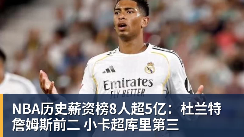 米兰体育NBA历史薪资榜8人超5亿：杜兰特詹姆斯前二 小卡超库里第三
