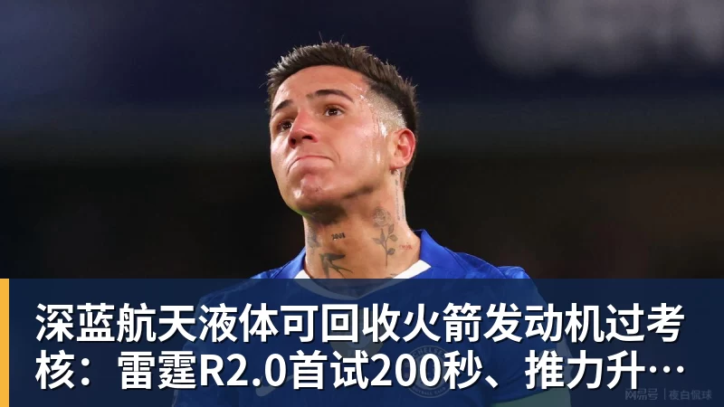 米兰体育深蓝航天液体可回收火箭发动机过考核：雷霆R2.0首试200秒、推力升至30吨级