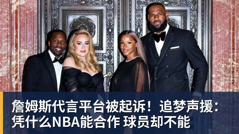 詹姆斯代言平台被起诉！追梦声援：凭什么NBA能合作 球员却不能
